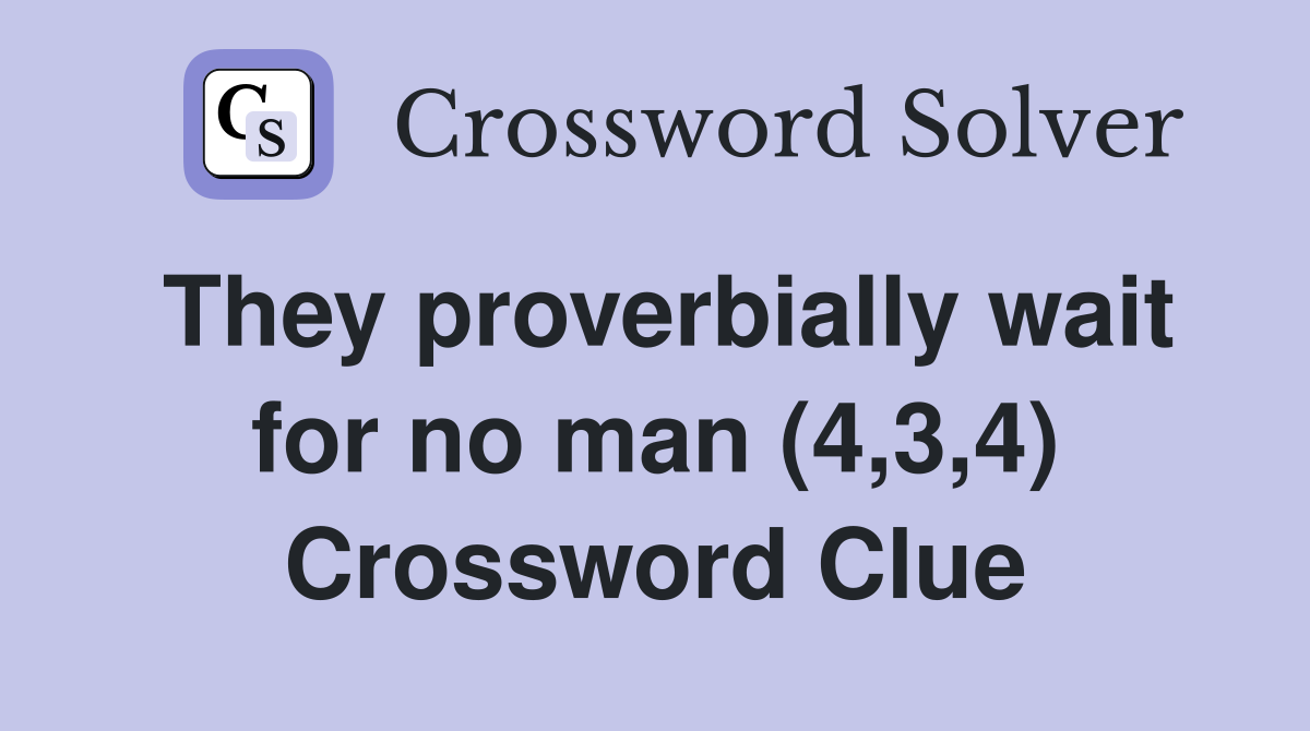 They proverbially wait for no man (4,3,4) Crossword Clue