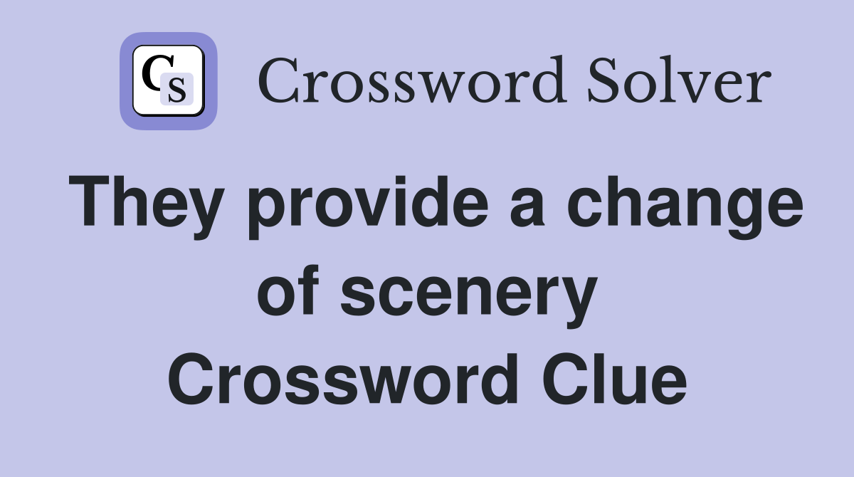 They provide a change of scenery Crossword Clue