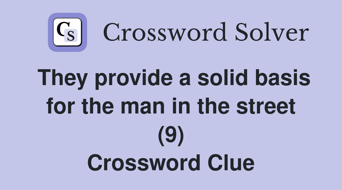 They provide a solid basis for the man in the street (9) Crossword Clue