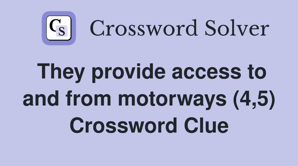 They provide access to and from motorways (4,5) Crossword Clue