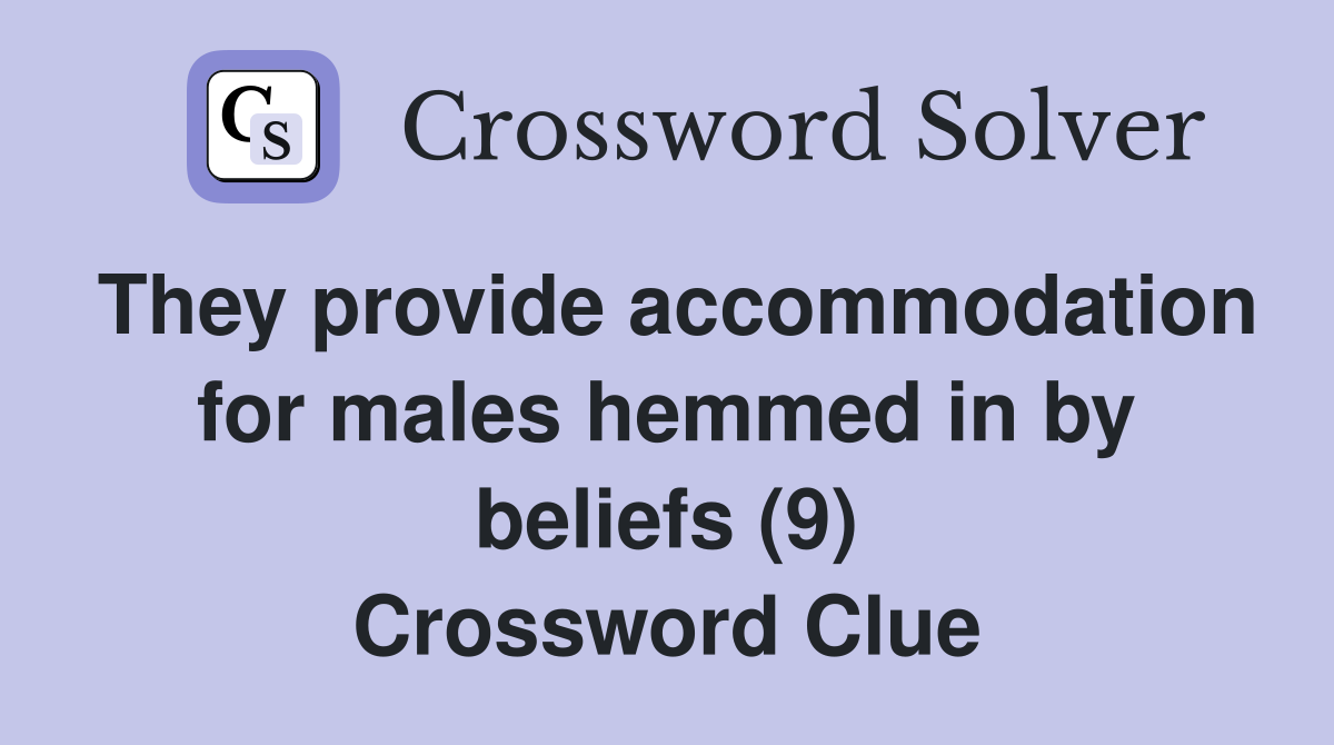 They provide accommodation for males hemmed in by beliefs (9) Crossword Clue