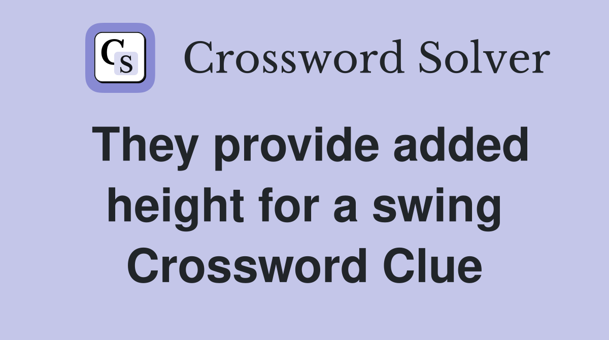 They provide added height for a swing Crossword Clue