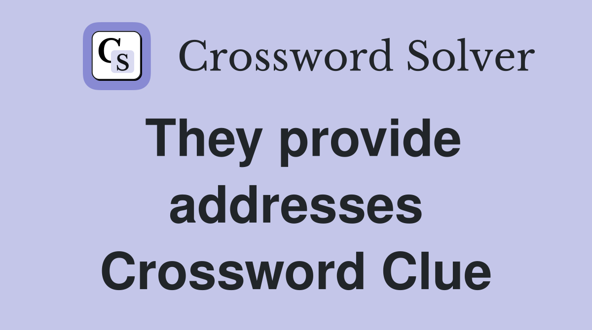 They provide addresses Crossword Clue