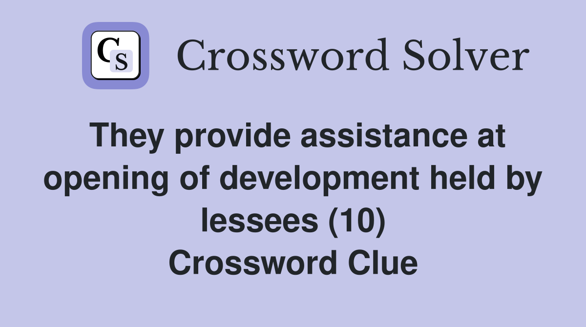They provide assistance at opening of development held by lessees (10) Crossword Clue