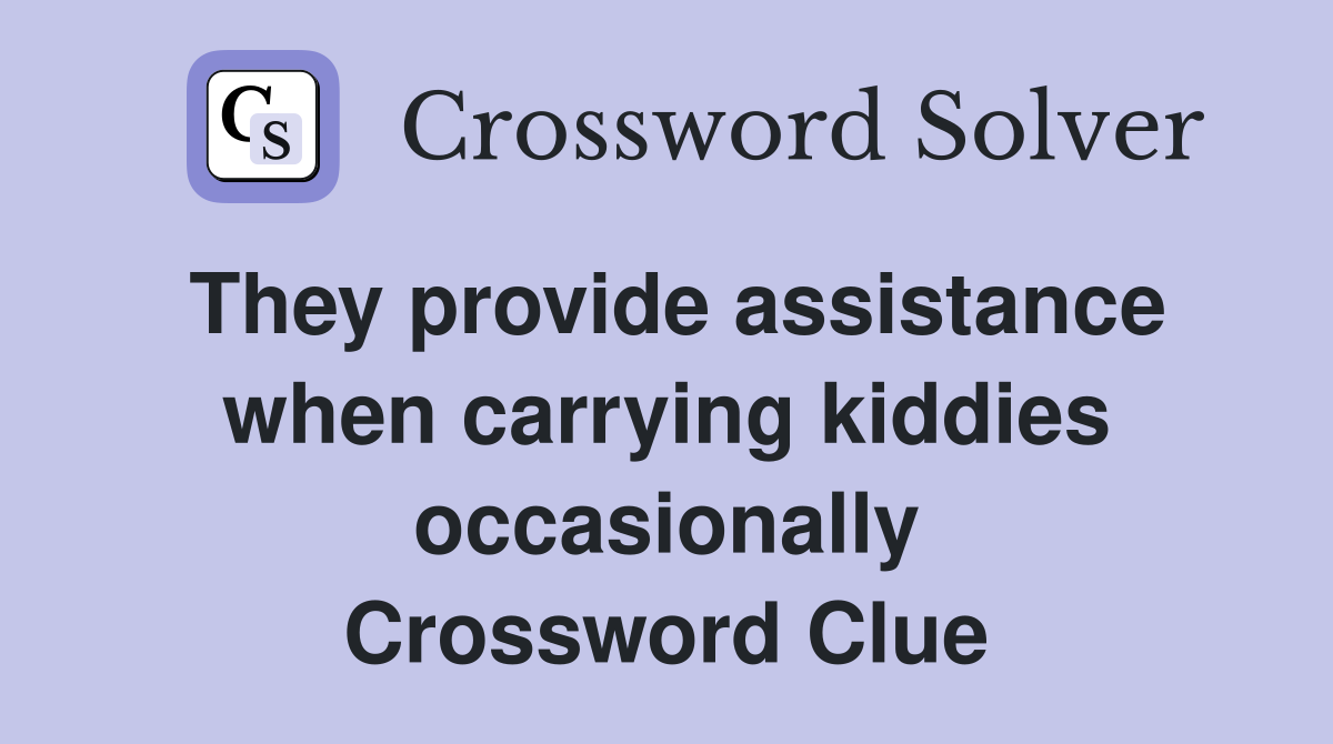 They provide assistance when carrying kiddies occasionally Crossword Clue