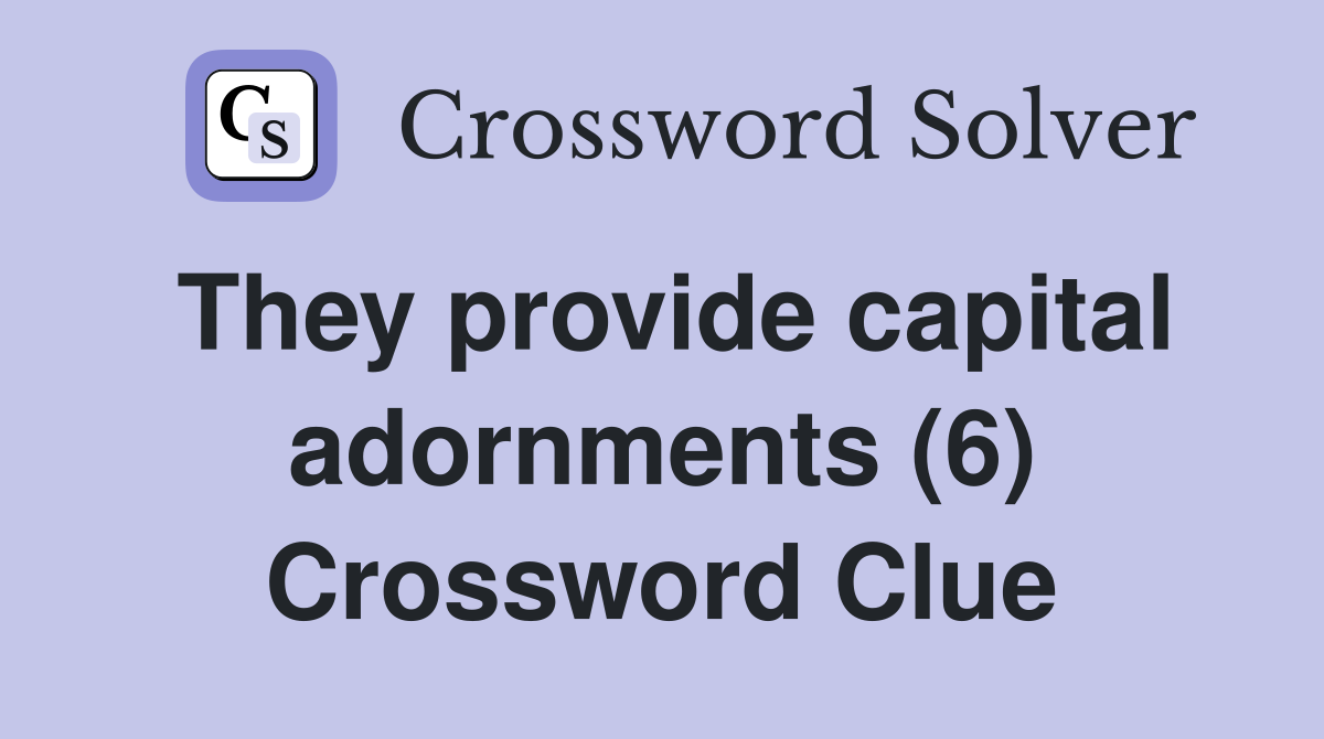 They provide capital adornments (6) Crossword Clue