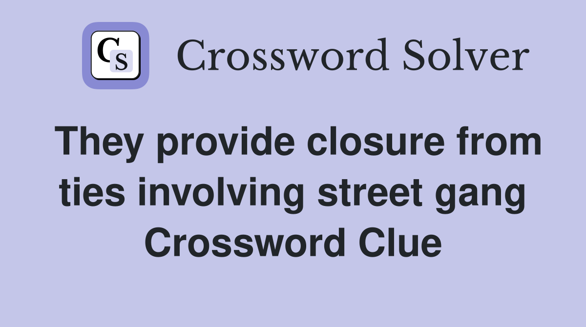 They provide closure from ties involving street gang Crossword Clue