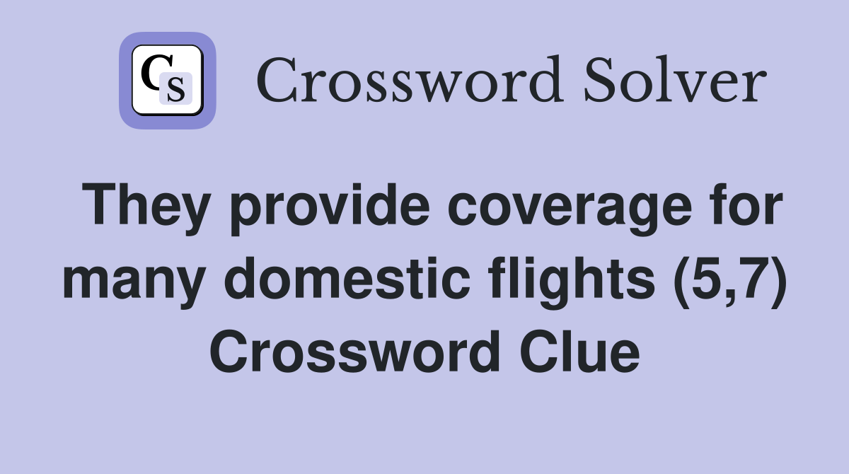 They provide coverage for many domestic flights (5,7) Crossword Clue