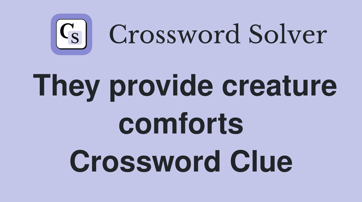 They provide creature comforts Crossword Clue