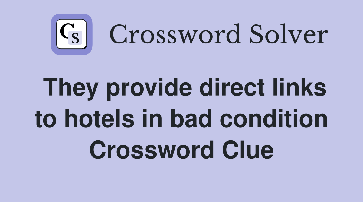 They provide direct links to hotels in bad condition Crossword Clue