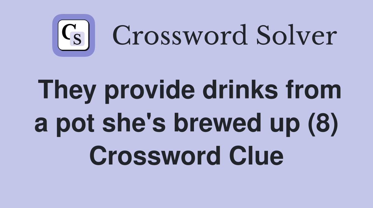 They provide drinks from a pot she's brewed up (8) Crossword Clue