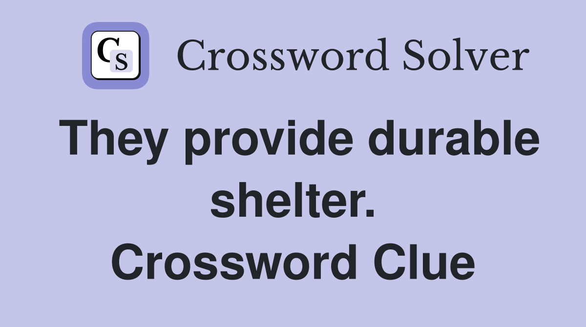 They provide durable shelter. Crossword Clue