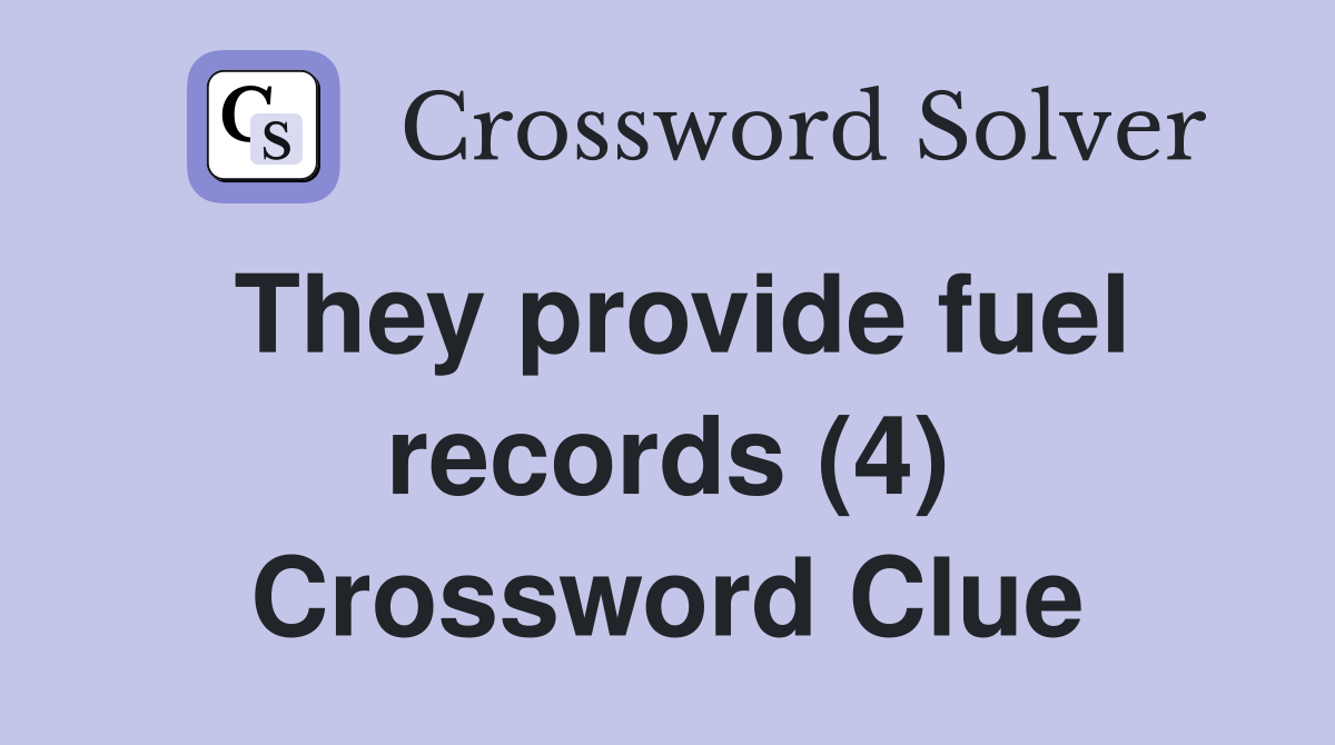 They provide fuel records (4) Crossword Clue