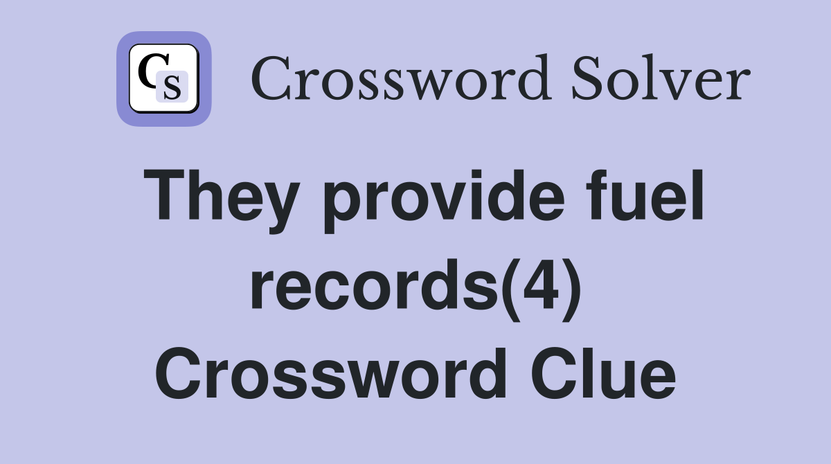 They provide fuel records(4) Crossword Clue