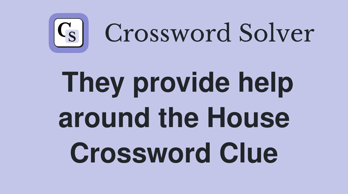 They provide help around the House Crossword Clue