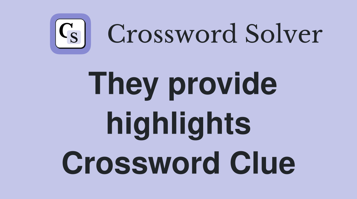 They provide highlights Crossword Clue