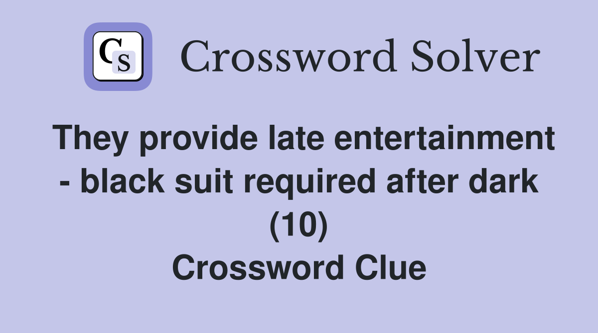 They provide late entertainment - black suit required after dark (10) Crossword Clue