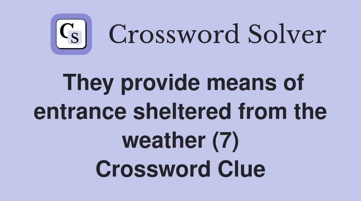 They provide means of entrance sheltered from the weather (7) Crossword Clue