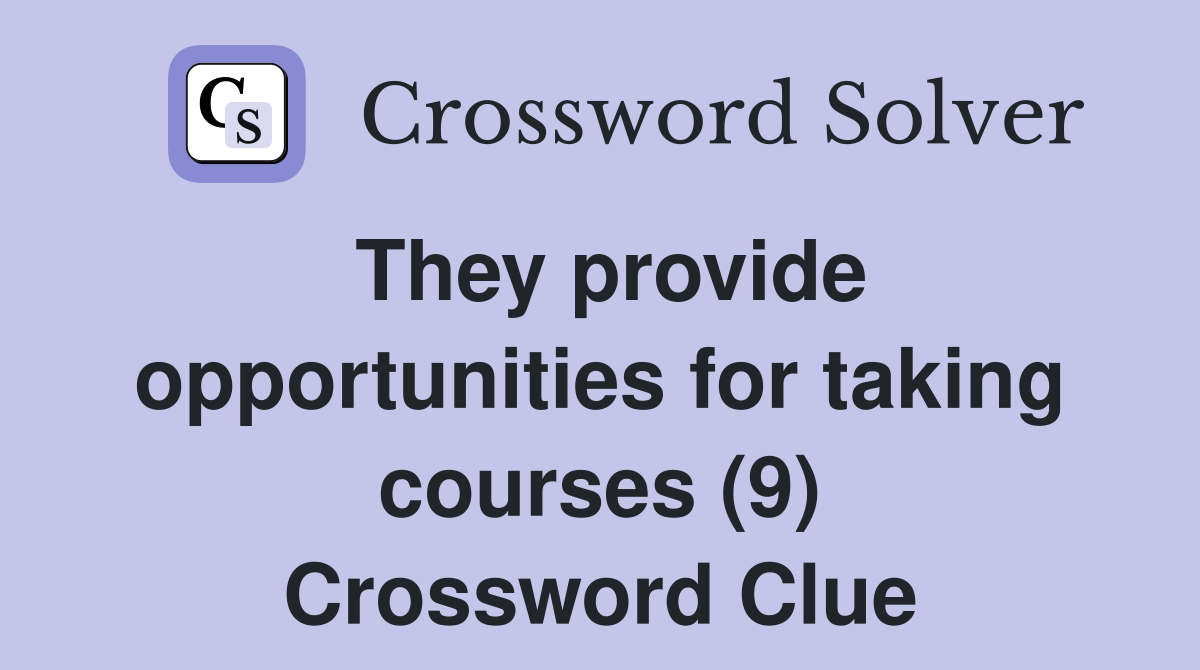 They provide opportunities for taking courses (9) Crossword Clue