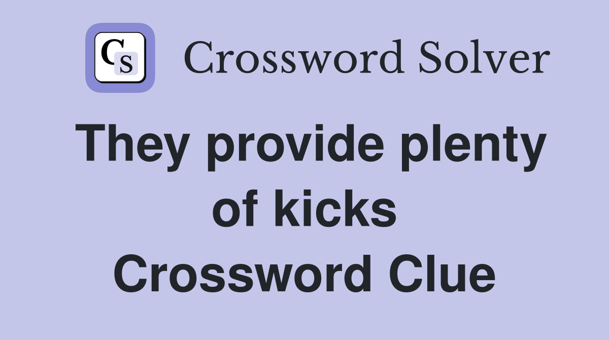 They provide plenty of kicks Crossword Clue