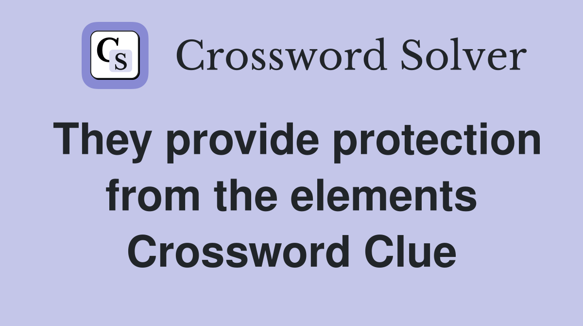 They provide protection from the elements Crossword Clue
