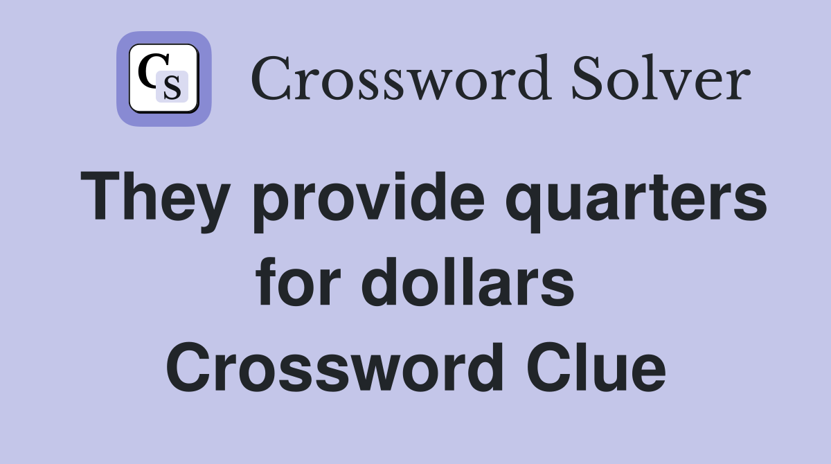 They provide quarters for dollars Crossword Clue