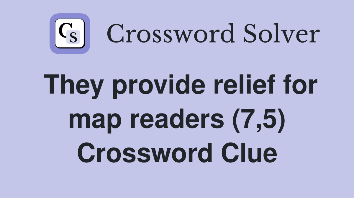They provide relief for map readers (7,5) Crossword Clue