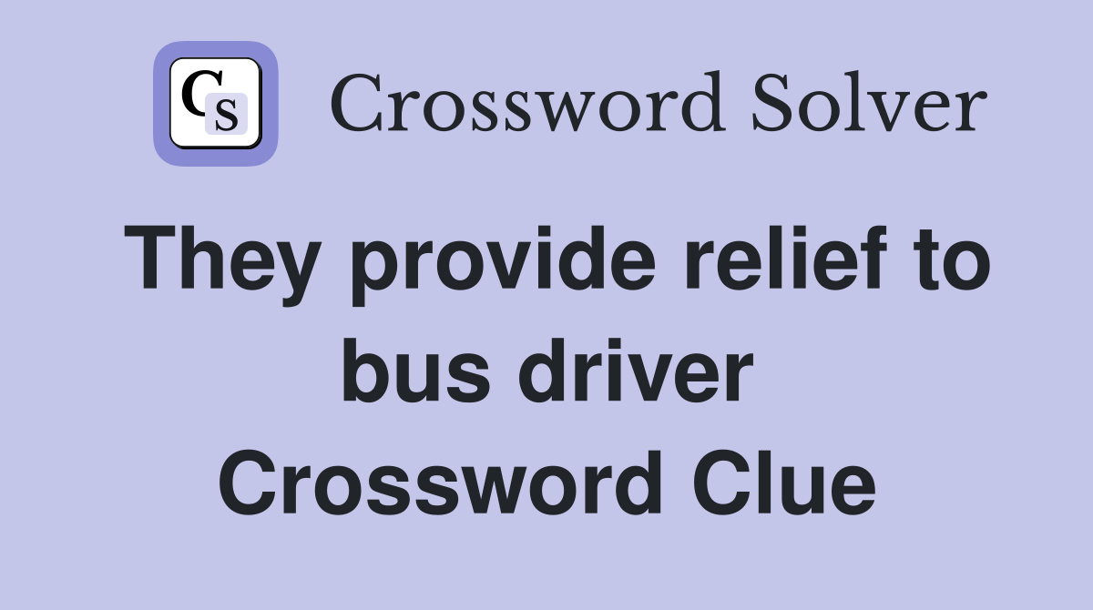 They provide relief to bus driver Crossword Clue