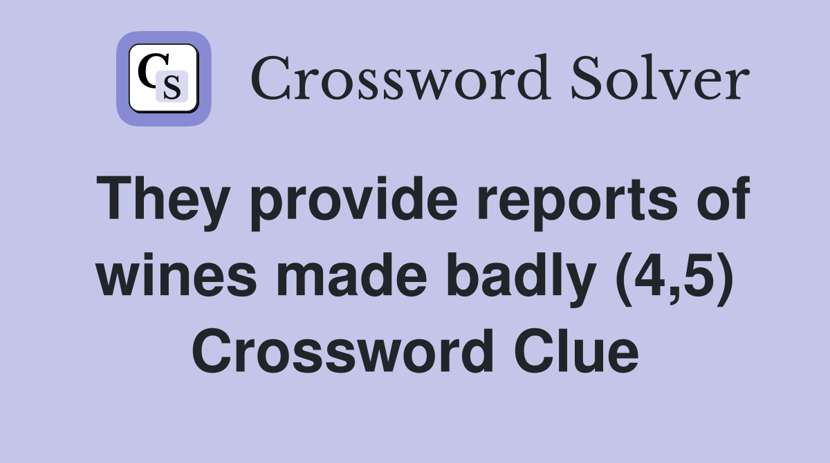 They provide reports of wines made badly (4,5) Crossword Clue