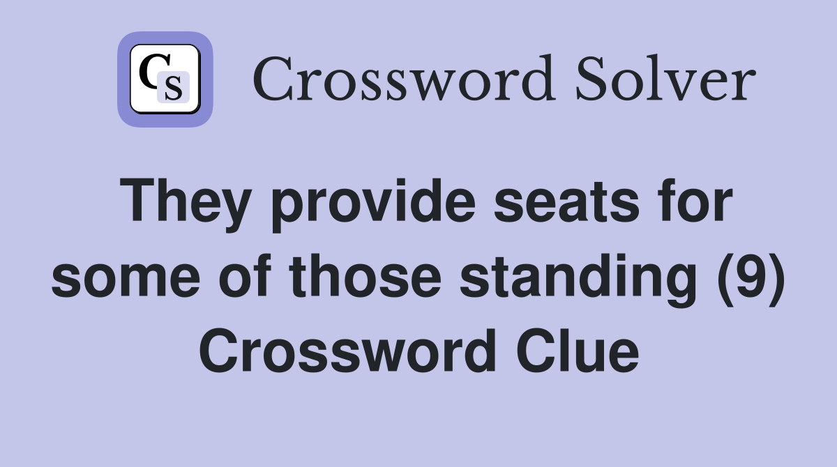 They provide seats for some of those standing (9) Crossword Clue