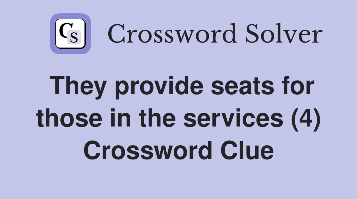 They provide seats for those in the services (4) Crossword Clue