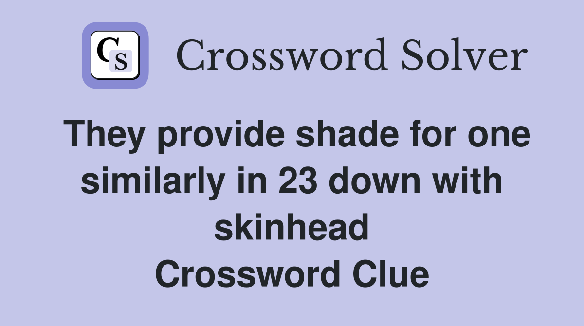 They provide shade for one similarly in 23 down with skinhead Crossword Clue