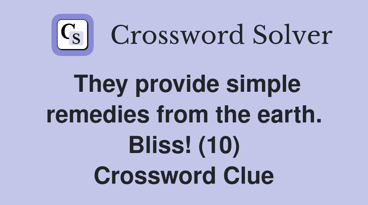 They provide simple remedies from the earth. Bliss! (10) Crossword Clue
