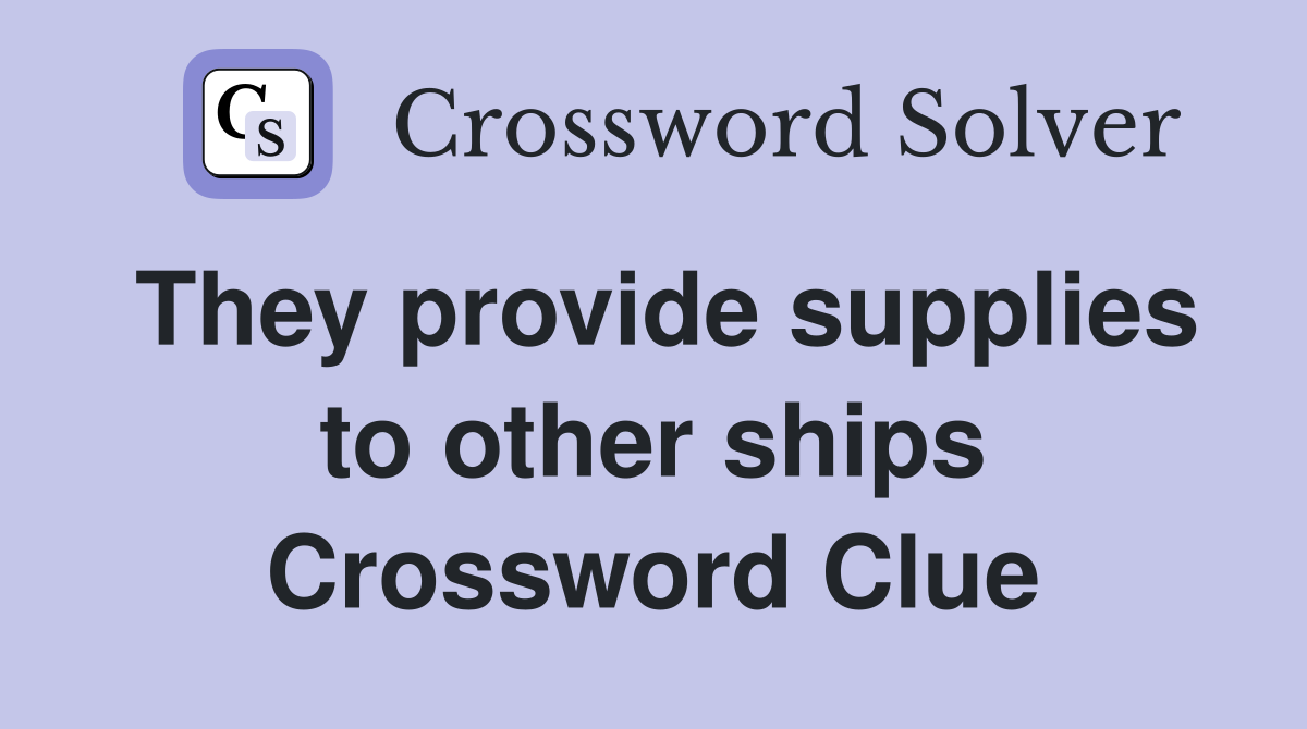 They provide supplies to other ships Crossword Clue