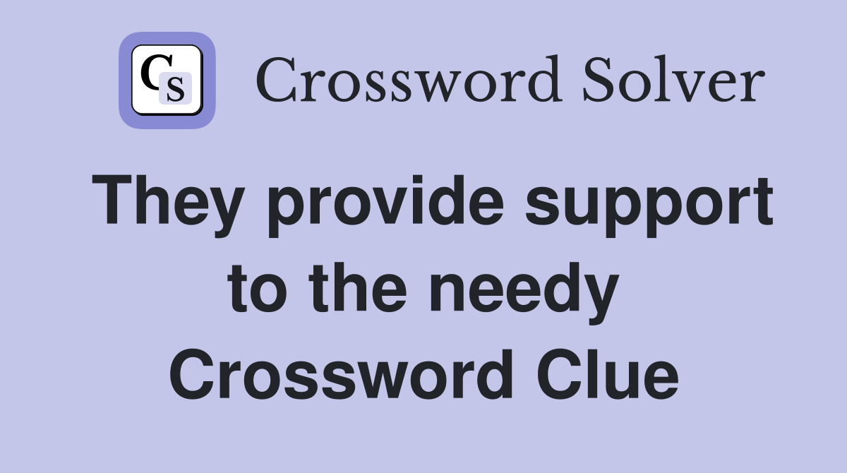 They provide support to the needy Crossword Clue