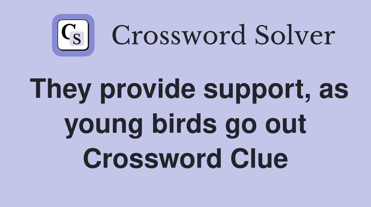 They provide support, as young birds go out Crossword Clue