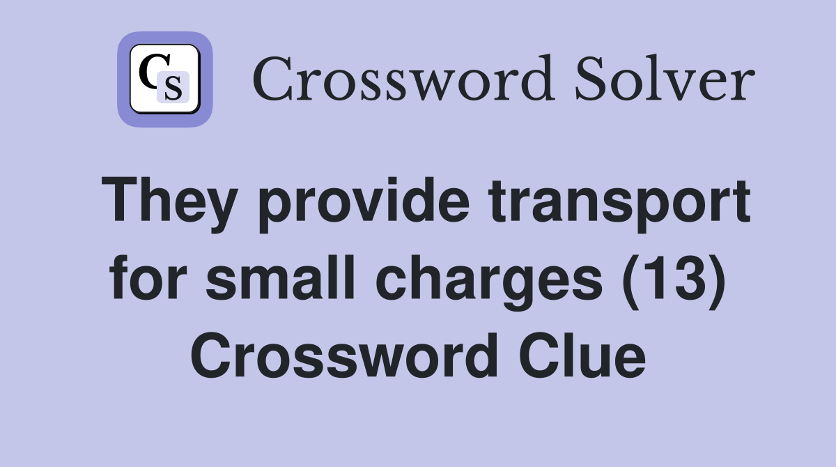 They provide transport for small charges (13) Crossword Clue