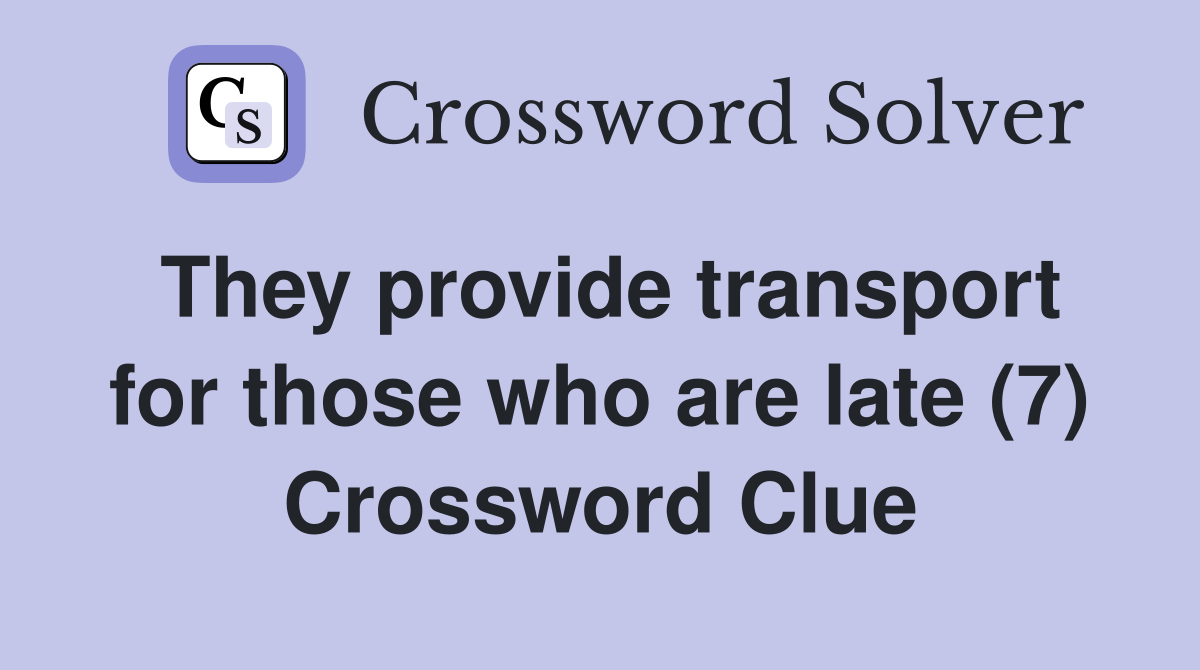 They provide transport for those who are late (7) Crossword Clue
