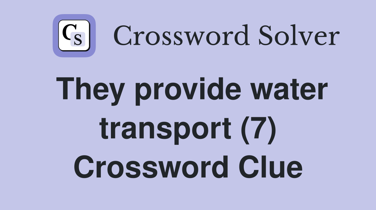 They provide water transport (7) Crossword Clue