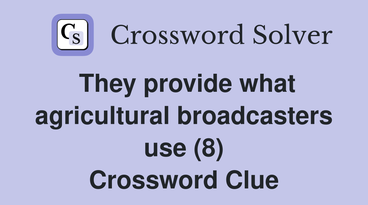They provide what agricultural broadcasters use (8) Crossword Clue