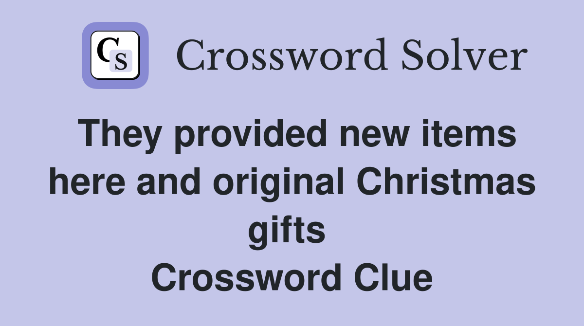 They provided new items here and original Christmas gifts  Crossword Clue