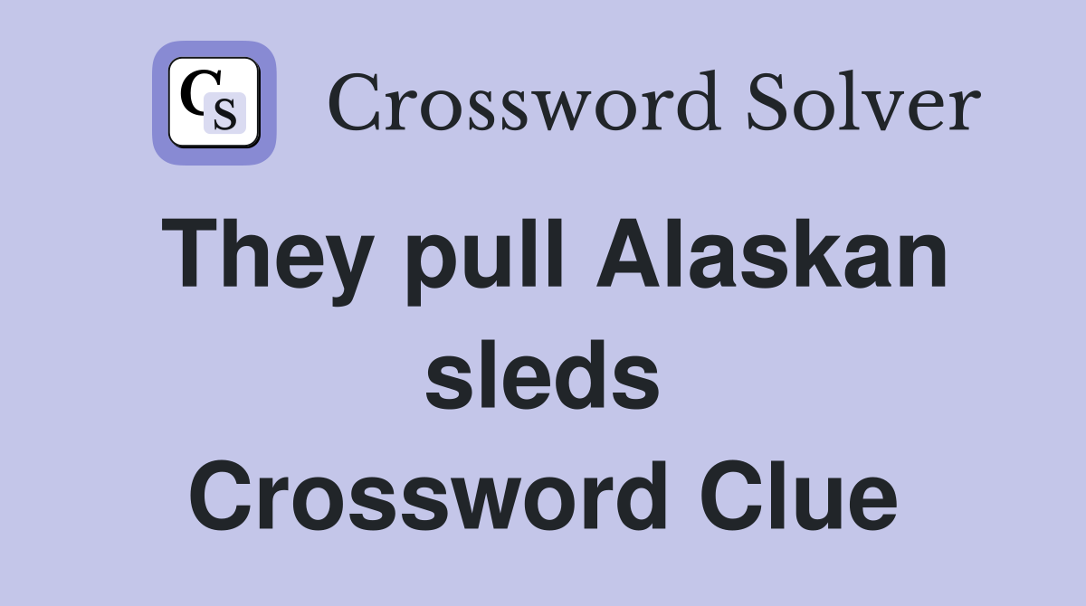They pull Alaskan sleds Crossword Clue