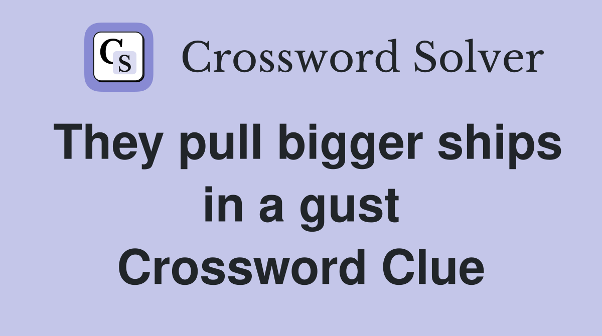 They pull bigger ships in a gust Crossword Clue