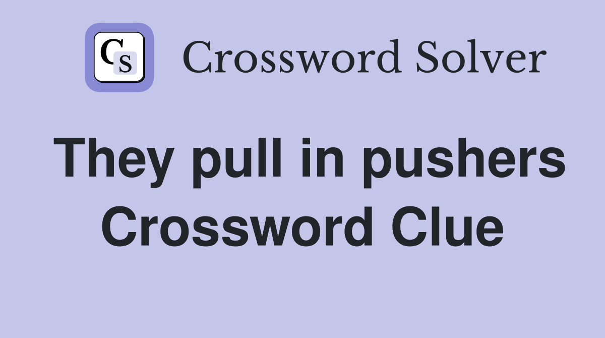 They pull in pushers Crossword Clue