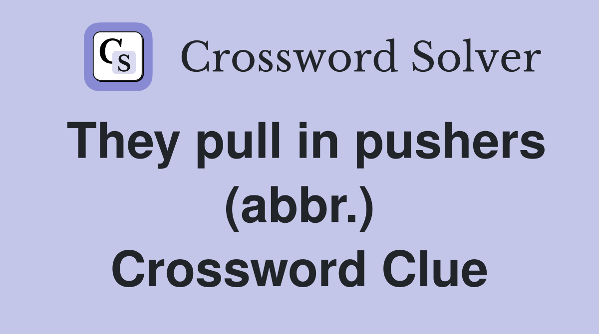 They pull in pushers (abbr.) Crossword Clue