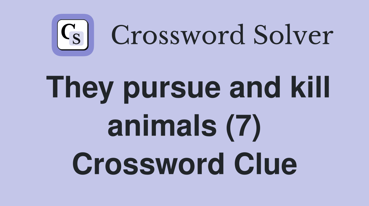They pursue and kill animals (7) Crossword Clue