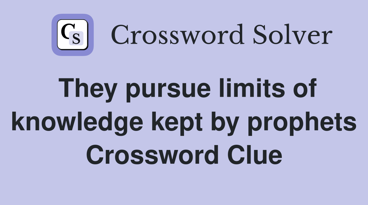 They pursue limits of knowledge kept by prophets Crossword Clue