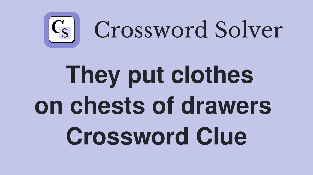 They put clothes on chests of drawers  Crossword Clue