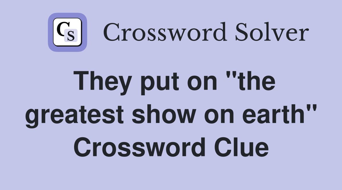 They put on "the greatest show on earth" Crossword Clue