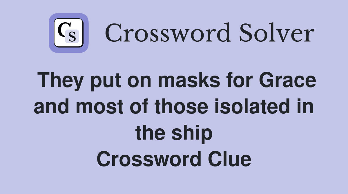 They put on masks for Grace and most of those isolated in the ship Crossword Clue